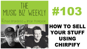 How to Sell Your Stuff Using Chirpify on Music Biz Weekly Episode #103