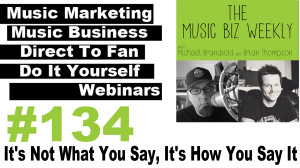 Marketing Messages: It's Not What You Say, It's How You Say It, Music Biz Weekly